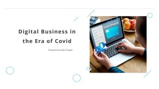 Digital Business in
the Era of Covid
Prepared by Fady El Sayah
 