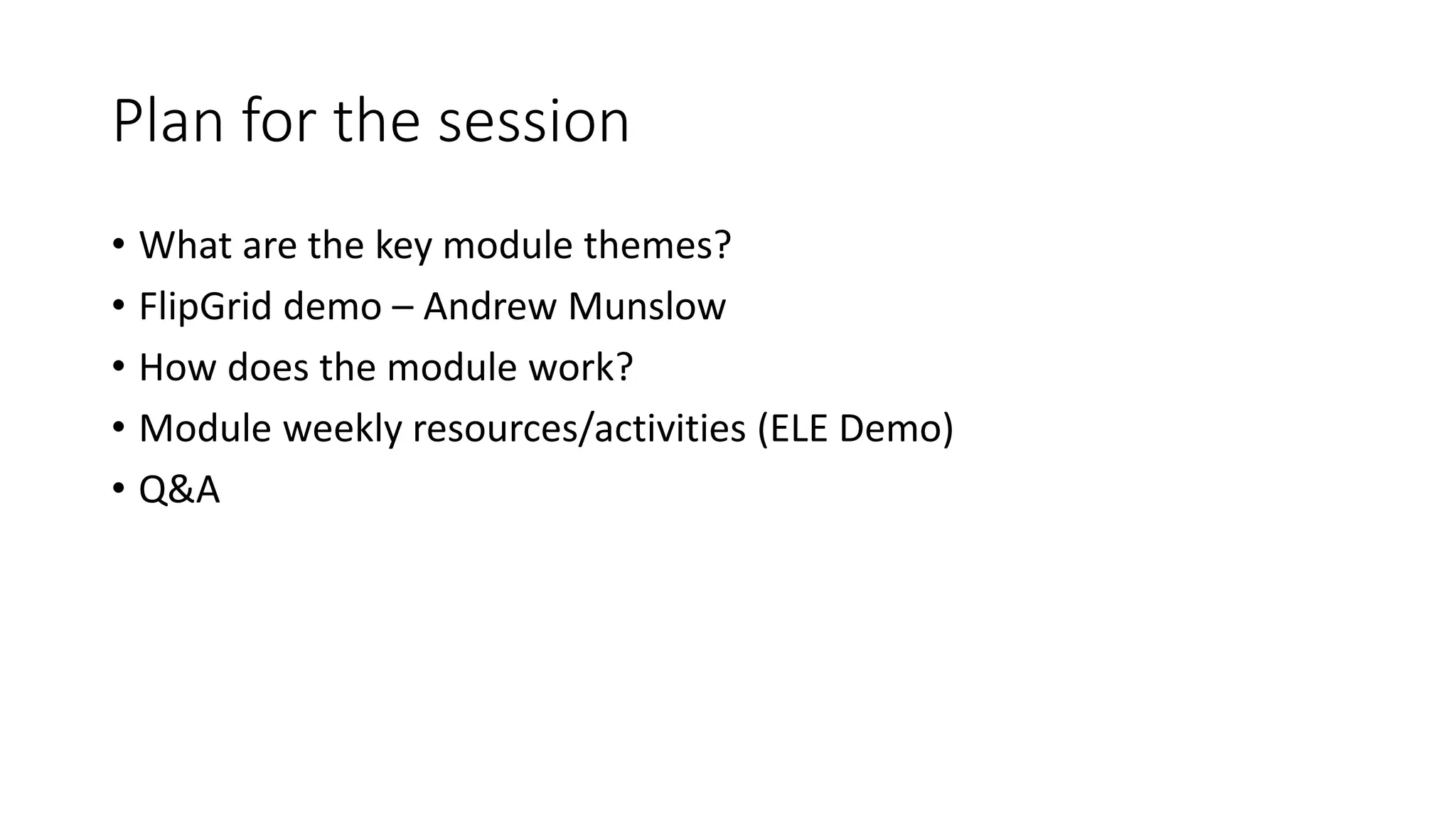 Plan for the session
• What are the key module themes?
• FlipGrid demo – Andrew Munslow
• How does the module work?
• Module weekly resources/activities (ELE Demo)
• Q&A
 