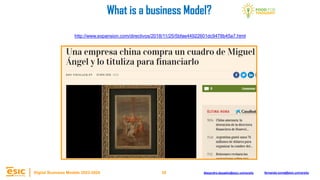 39
Digital Business Models 2023-2024 Alejandro.depablo@esic.university fernando.soria@esic.university
http://www.expansion.com/directivos/2018/11/25/5bfae44922601dc9478b45a7.html
What is a business Model?
 