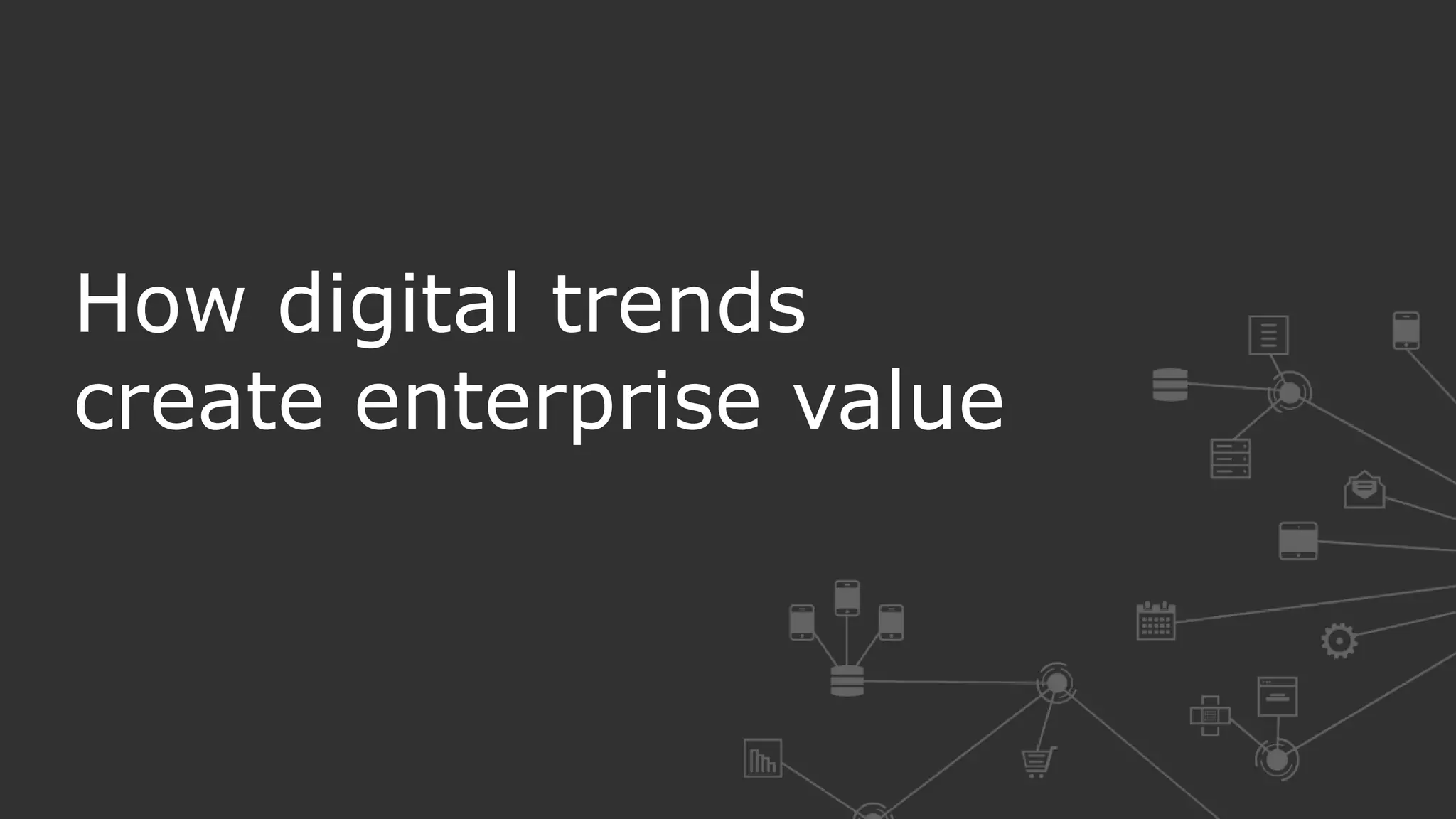 How digital trends
create enterprise value
 