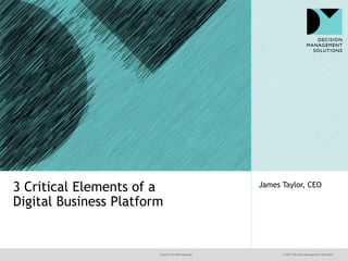 @jamet123 #decisionmgt © 2017 Decision Management Solutions
James Taylor, CEO
3 Critical Elements of a
Digital Business Platform
 