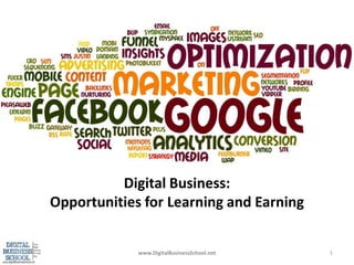 Digital Business: Opportunities for Learning and Earning www.DigitalBusinessSchool.net 1 