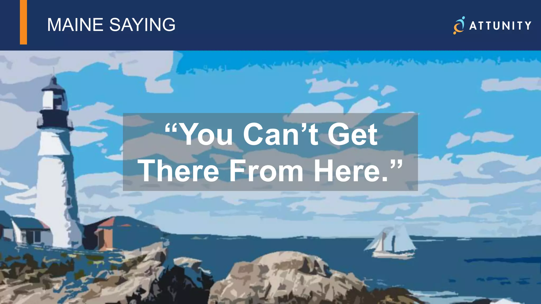 13© 2018 Attunity
MAINE SAYING
“You Can’t Get
There From Here.”
 