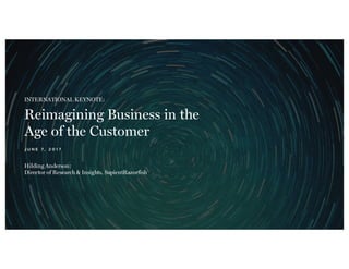 Reimagining Business in the
Age of the Customer
J U N E 7 , 2 0 1 7
INTERNATIONAL KEYNOTE:
Hilding Anderson:
Director of Research & Insights, SapientRazorfish
 