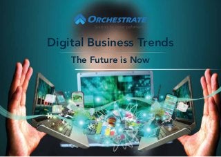 Solutions for higher performance!
Digital Business Trends
The Future is Now
 