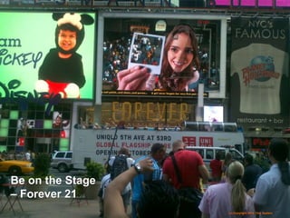 (c) Copyright 2014 Tery Spataro
Be on the Stage
– Forever 21
(c) Copyright 2014 Tery Spataro
 