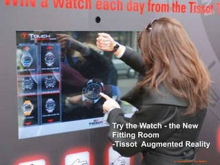 (c) Copyright 2014 Tery Spataro
Try the Watch - the New
Fitting Room
-Tissot Augmented Reality
(c) Copyright 2014 Tery Spataro
 