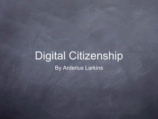 Digital Citizenship
By Arderius Larkins

 