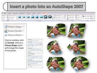 Click on a photo, click
on Format, click on a
Picture Shape and it
will change the shape
of the photo.
 