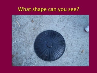 What shape can you see?
 