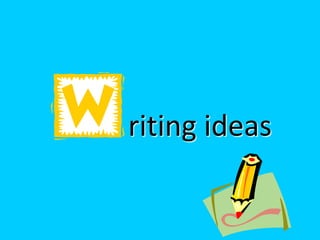 riting ideas
 