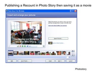 Publishing a Recount in Photo Story then saving it as a movie




                                                 Photostory
 