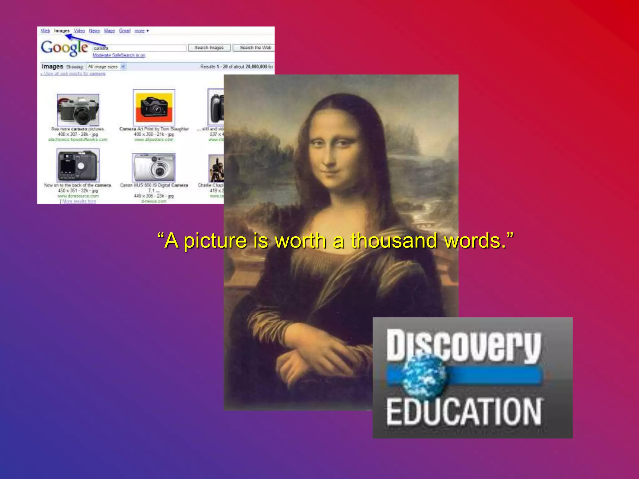 “A picture is worth a thousand words.”
 