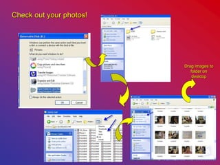 Check out your photos!
Drag images to
folder on
desktop
 