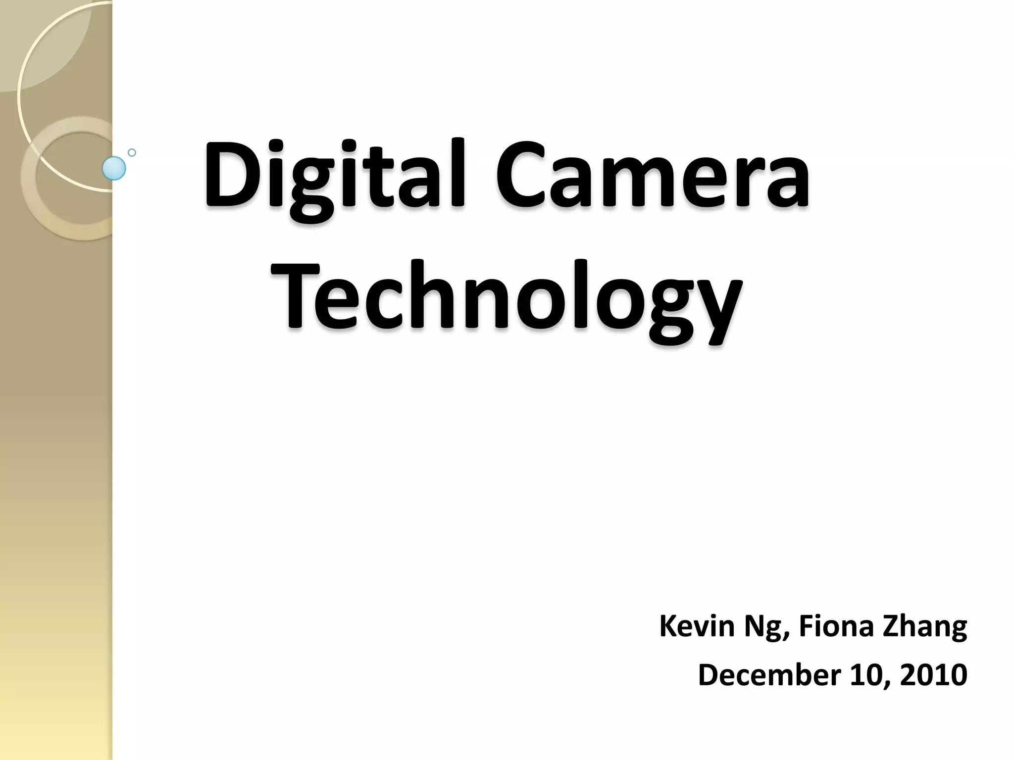 Digital Camera TechnologyKevin Ng, Fiona ZhangDecember 10, 2010