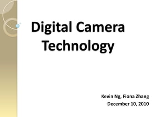 Digital Camera Technology Kevin Ng, Fiona Zhang December 10, 2010 