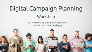 Digital Campaign Planning
Workshop
Shahid Beheshti University - Nov 2017
Mentor: Mohamad Arabgary
 