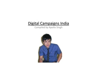 Digital Campaigns India
   Compiled by Apollo Singh
 