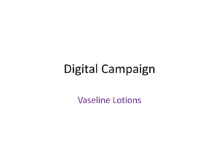 Digital Campaign

  Vaseline Lotions
 