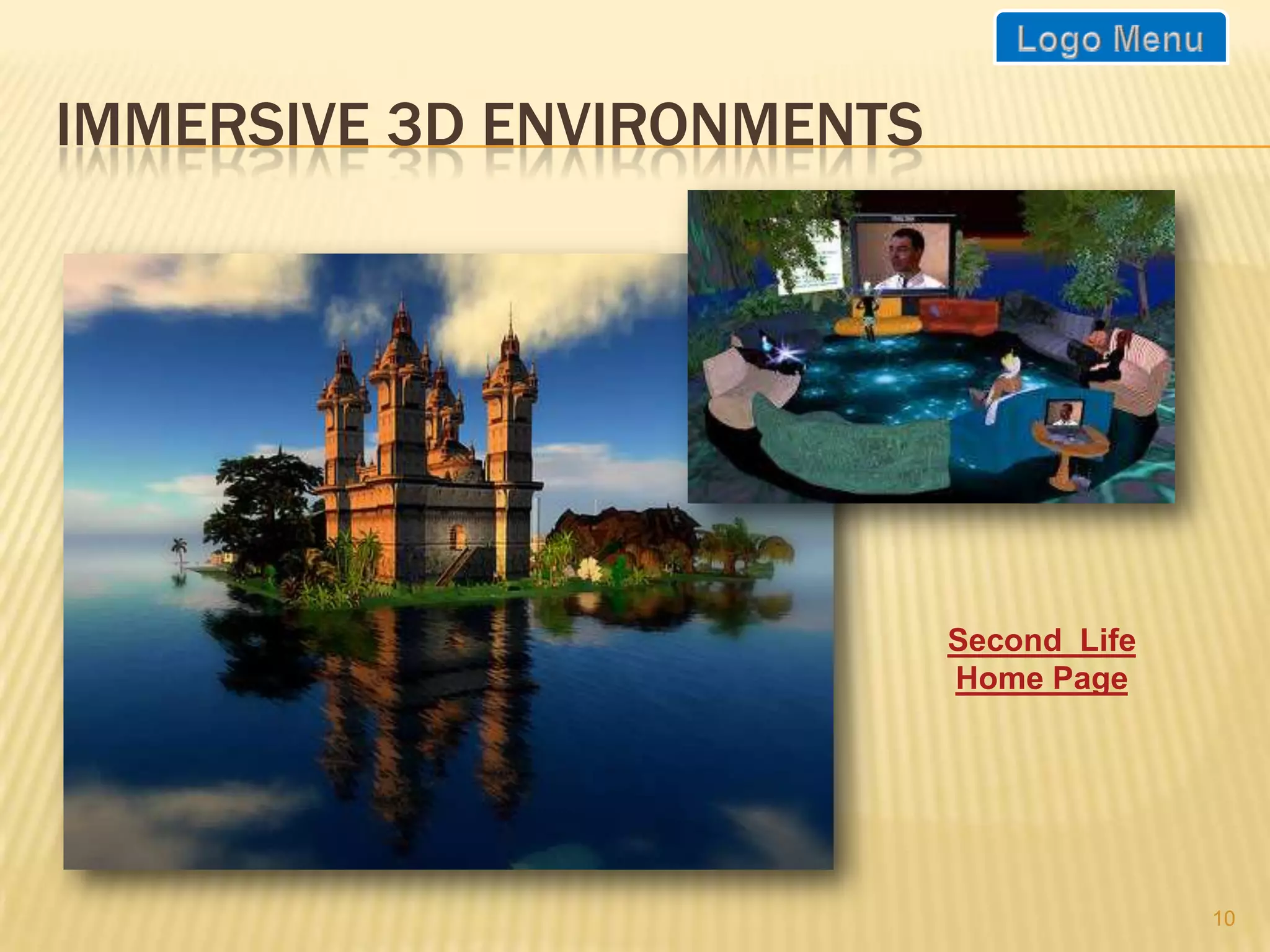IMMERSIVE 3D ENVIRONMENTS




                            Second Life
                            Home Page




                                          10
 