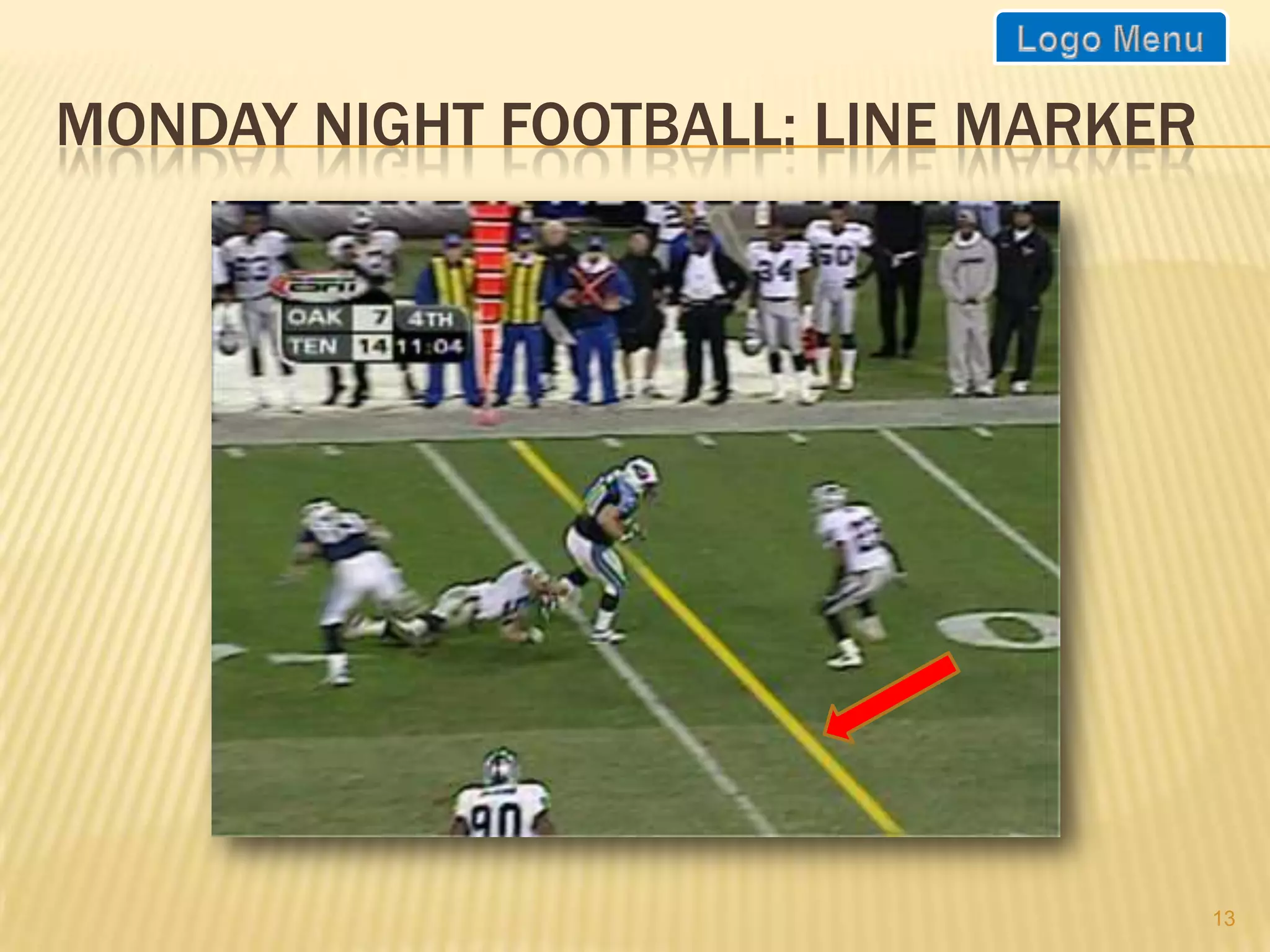 MONDAY NIGHT FOOTBALL: LINE MARKER




                                     13
 