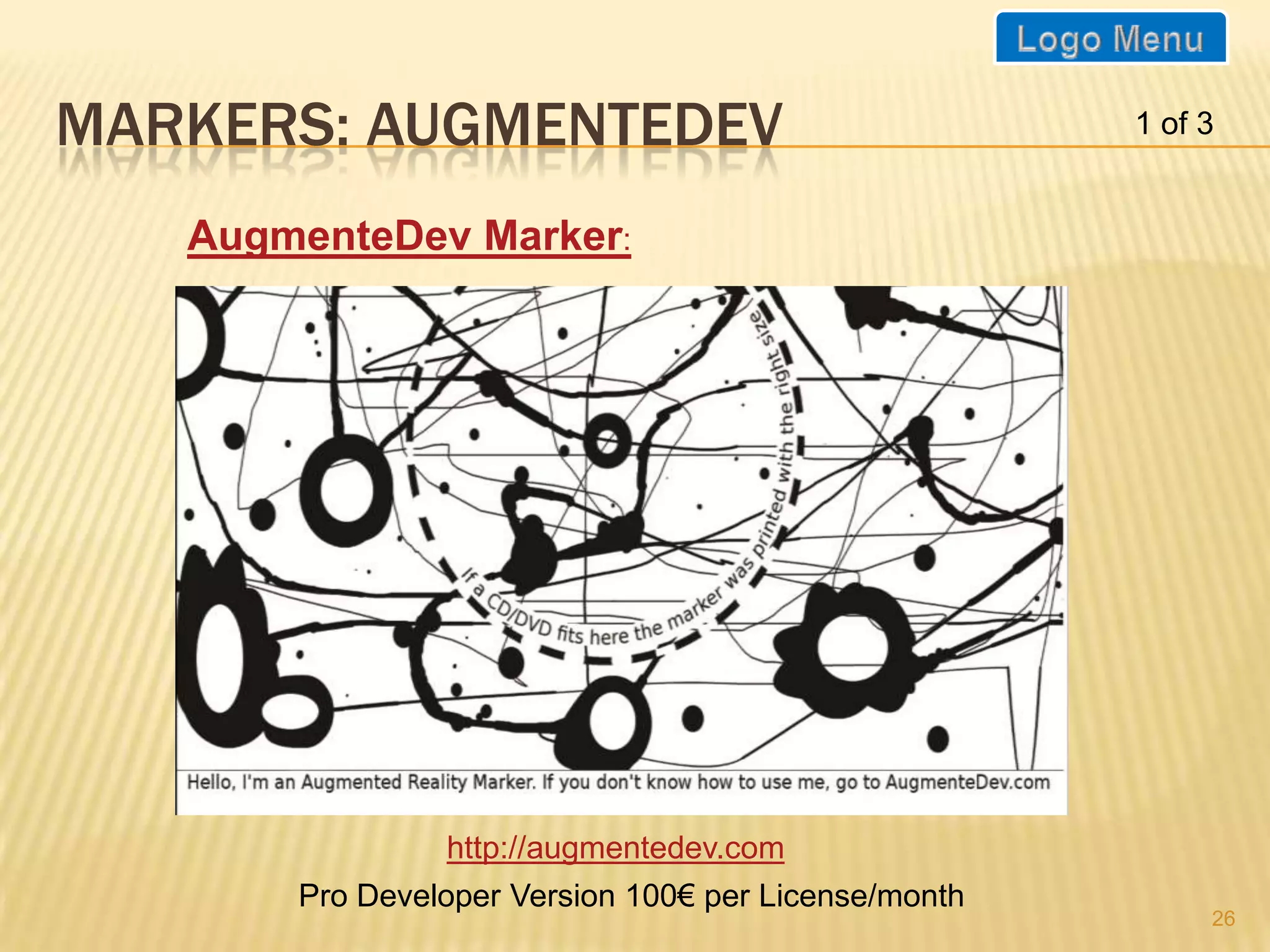 MARKERS: AUGMENTEDEV                                  1 of 3


   AugmenteDev Marker:




                http://augmentedev.com
       Pro Developer Version 100€ per License/month
                                                           26
 
