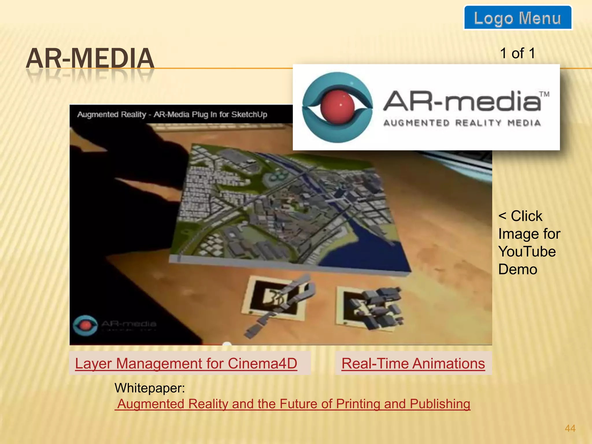 AR-MEDIA                                                              1 of 1




   Layer Management for Cinema4D             Real-Time Animations
        Whitepaper:
        Augmented Reality and the Future of Printing and Publishing
                                                                               44
 