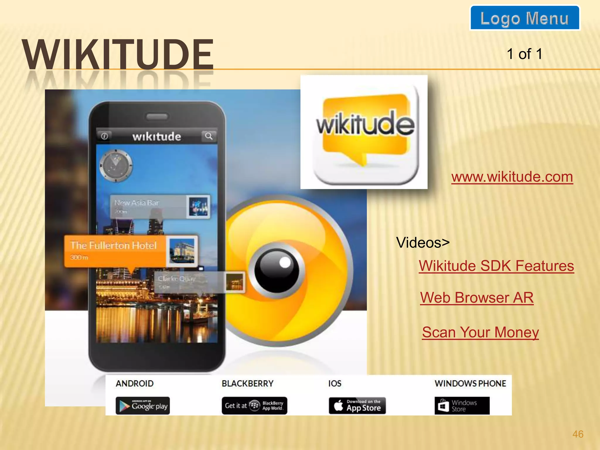 WIKITUDE                    1 of 1




                     www.wikitude.com



           Videos>
             Wikitude SDK Features

              Web Browser AR

              Scan Your Money




                                     46
 