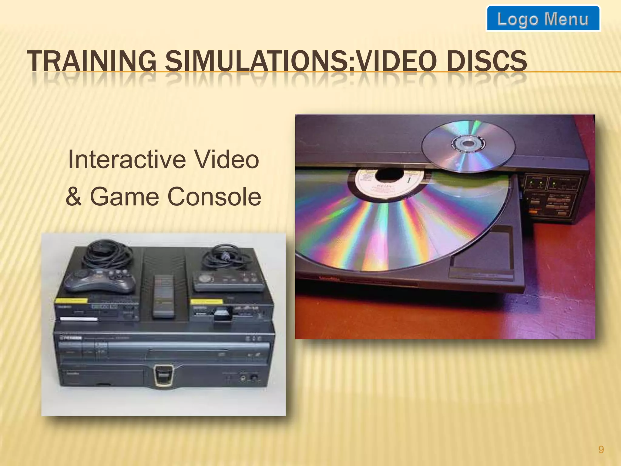 TRAINING SIMULATIONS:VIDEO DISCS


  Interactive Video
  & Game Console




                                   9
 
