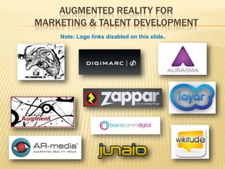 AUGMENTED REALITY FOR
MARKETING & TALENT DEVELOPMENT
    Note: Logo links disabled in SlideShare.




                                               1
 