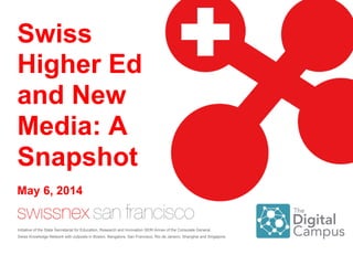 Swiss
Higher Ed
and New
Media: A
Snapshot
Initiative of the State Secretariat for Education, Research and Innovation SERI Annex of the Consulate General.
Swiss Knowledge Network with outposts in Boston, Bangalore, San Francisco, Rio de Janeiro, Shanghai and Singapore.
May 6, 2014
 