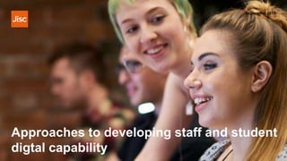 Approaches to developing staff and student
digtal capability
September 2018
 