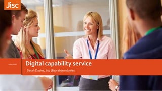 Sarah Davies, Jisc @sarahjenndavies
Digital capability service22/04/2016
 