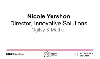 Nicole Yershon
Director, Innovative Solutions
        Ogilvy & Mather
 