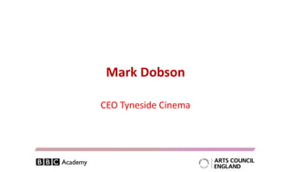 Mark Dobson

CEO Tyneside Cinema
 