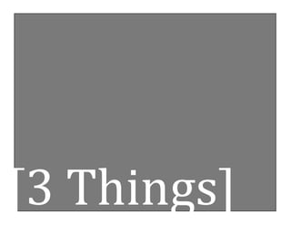 [3 Things] 
 