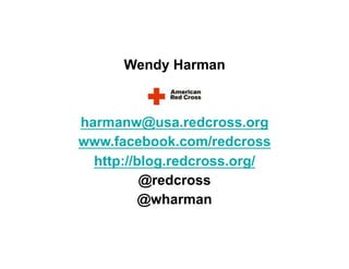 Wendy Harman



harmanw@usa.redcross.org
www.facebook.com/redcross
  http://blog.redcross.org/
          @redcross
          @wharman
 
