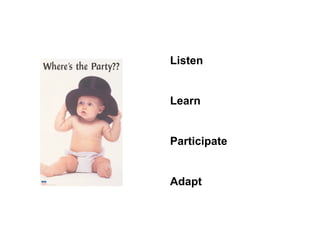 Listen


Learn


Participate


Adapt
 