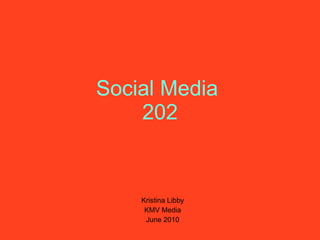 Social Media  202 Kristina Libby KMV Media June 2010 