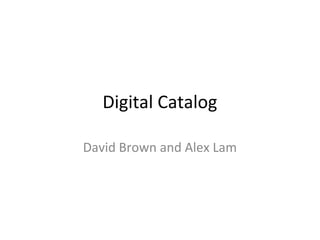 Digital Catalog
David Brown and Alex Lam
 