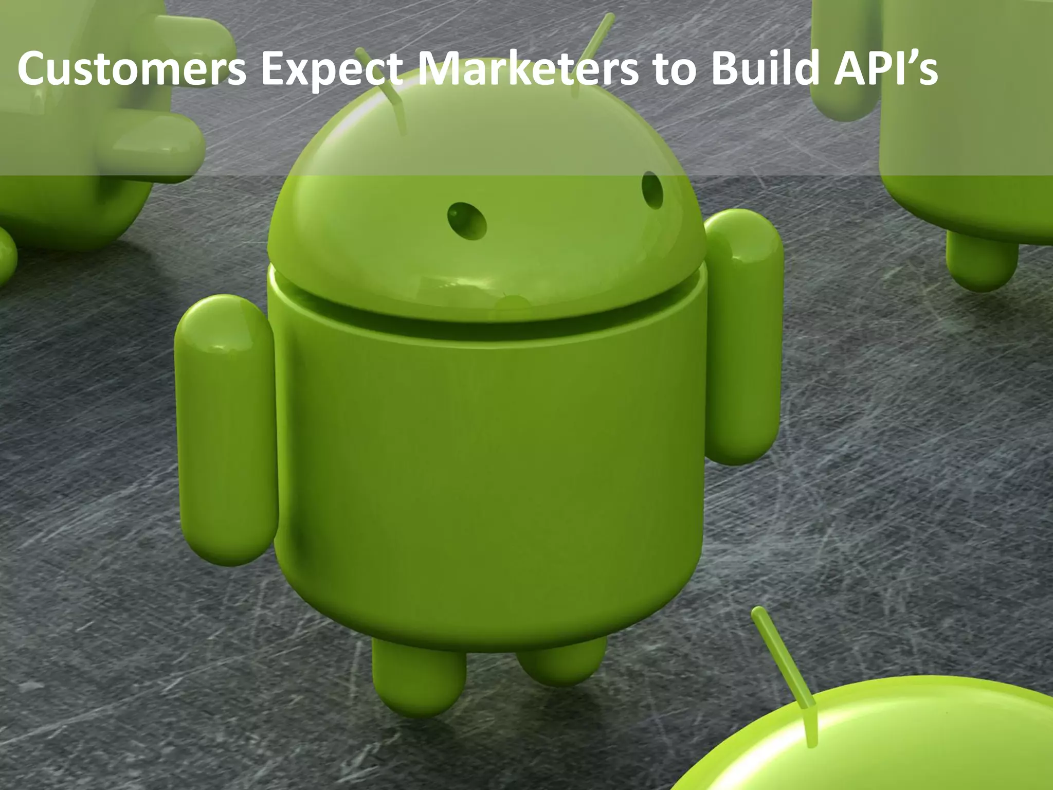 Customers Expect Marketers to Build API’s




                                     www.marketingsavant.com
The MarketingSavant Group                       888.989.7771
 