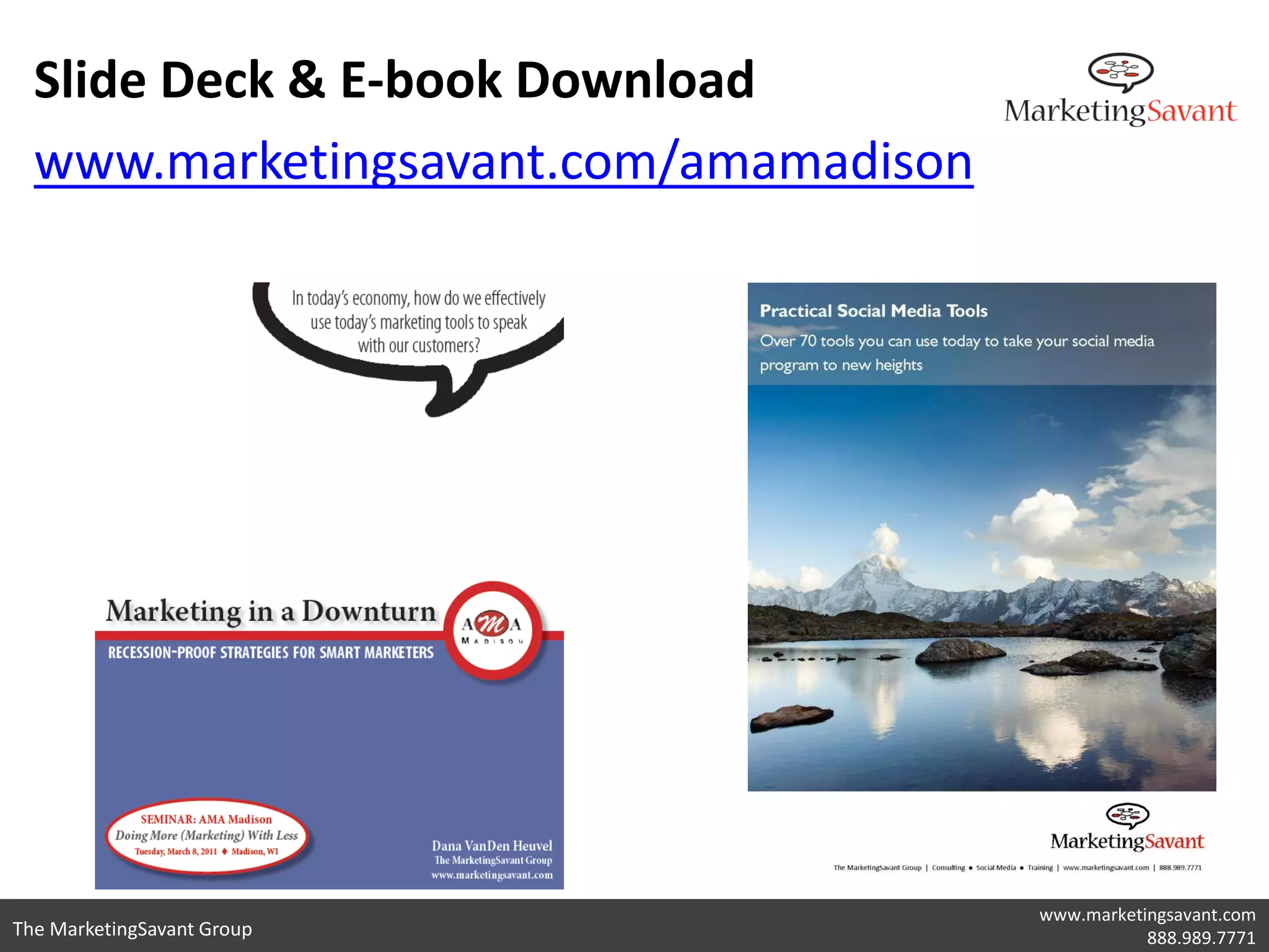 Slide Deck & E-book Download
  www.marketingsavant.com/amamadison




                                       www.marketingsavant.com
The MarketingSavant Group                         888.989.7771
 
