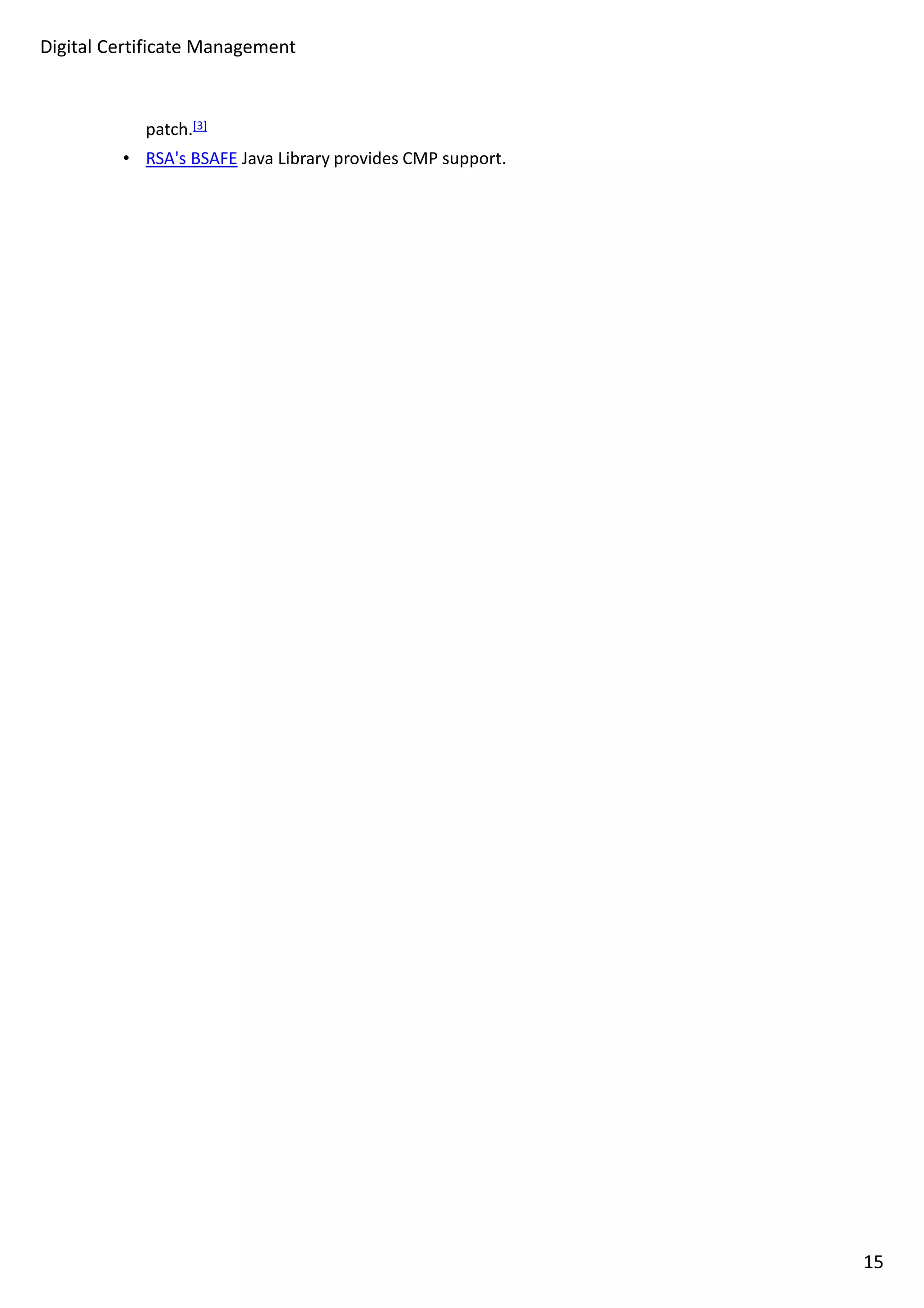 Digital Certificate Management 
patch.[3] 
• RSA's BSAFE Java Library provides CMP support. 
15 
 