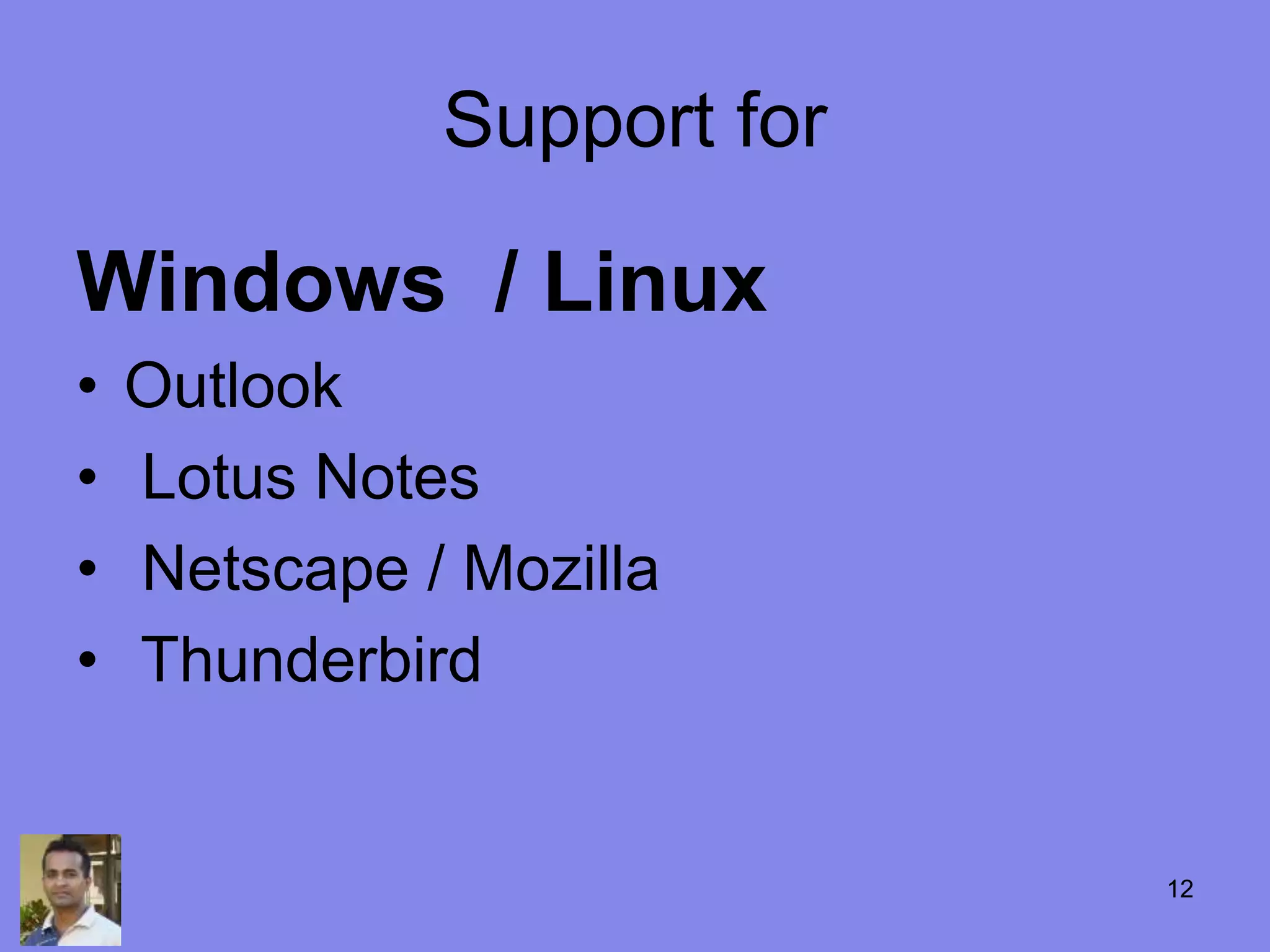 Support for
Windows / Linux
• Outlook
• Lotus Notes
• Netscape / Mozilla
• Thunderbird
12
 