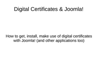 Digital Certificates & Joomla!
How to get, install, make use of digital certificates
with Joomla! (and other applications too)
Joomla! User Group Toronto
2016/11/23
 