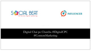 Agenda
Digital Chai pe Charcha #DigitalCPC
#ContentMarketing
 