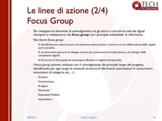 Le linee di azione (2/4)
Focus Group
  Per sviluppare le dinamiche di coinvolgimento tra gli attori e costruire la rete ...