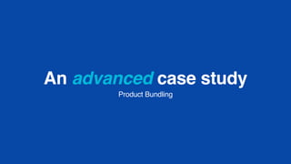 An advanced case study
Product Bundling
 