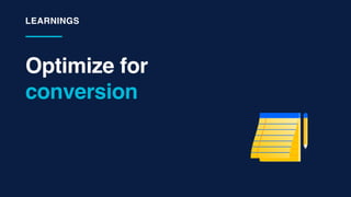 Optimize for
conversion
LEARNINGS
 