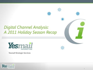 Digital Channel Analysis:
A 2011 Holiday Season Recap



  Yesmail Strategic Services




                               1
 